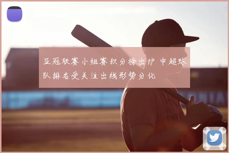 亚冠联赛小组赛积分榜出炉 中超球队排名受关注出线形势分化