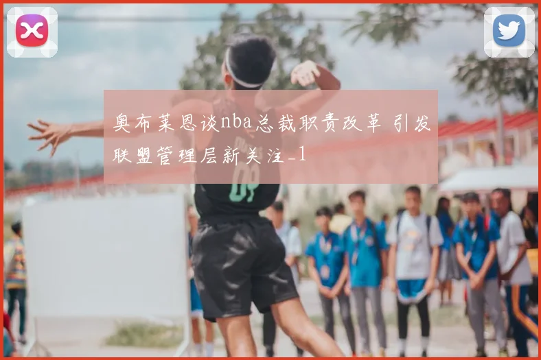 奥布莱恩谈nba总裁职责改革 引发联盟管理层新关注_1