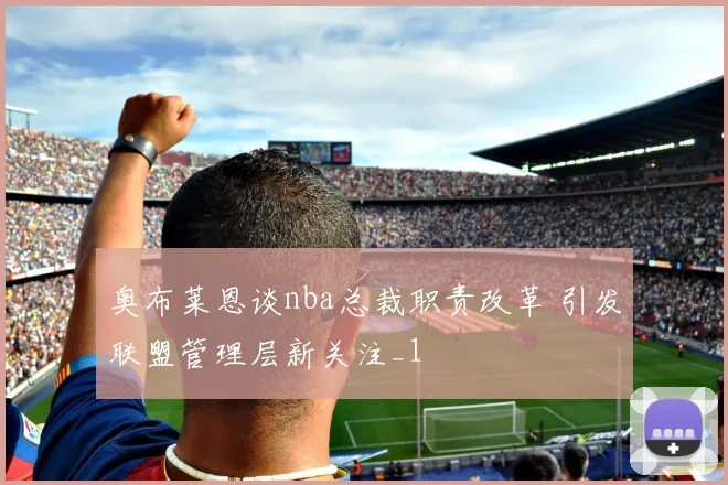 奥布莱恩谈nba总裁职责改革 引发联盟管理层新关注_1