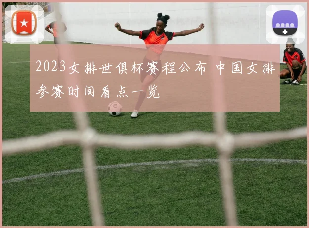 2023女排世俱杯赛程公布 中国女排参赛时间看点一览